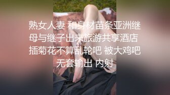 熟女人妻 和身材苗条亚洲继母与继子出来旅游共享酒店 插菊花不算乱轮吧 被大鸡吧无套输出 内射