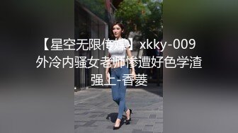 【星空无限传媒】xkky-009 外冷内骚女老师惨遭好色学渣强上-香菱