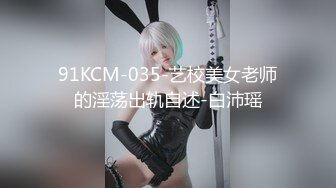 91KCM-035-艺校美女老师的淫荡出轨自述-白沛瑶