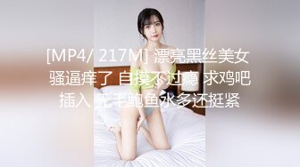 [MP4/ 217M] 漂亮黑丝美女 骚逼痒了 自摸不过瘾 求鸡吧插入 无毛鲍鱼水多还挺紧