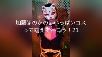 加藤ほのかの、いっぱいコスって萌えてイこう！21