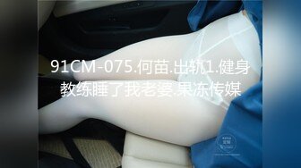 91CM-075.何苗.出轨1.健身教练睡了我老婆.果冻传媒