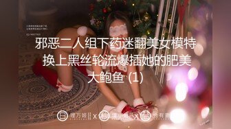 邪恶二人组下药迷翻美女模特 换上黑丝轮流爆插她的肥美大鲍鱼 (1)