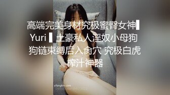 高端完美身材究极蜜臀女神▌Yuri ▌土豪私人淫奴小母狗 狗链束缚后入肏穴 究极白虎榨汁神器