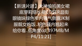 【新速片遞】大神偷拍美女裙❤️底萝莉塔长裙COSER逛街眼镜妹绿色窄内骚气侧露JK制服靓女吃饭..粉色骚内翘起来给你看..低角度cd[397MB/MP4/11:21]