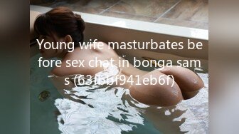 Young wife masturbates before sex chat in bonga sams (63fbbf941eb6f)