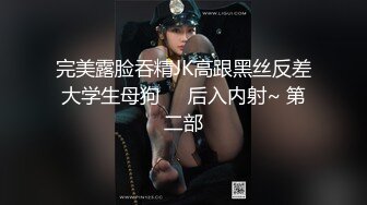 完美露脸吞精JK高跟黑丝反差大学生母狗❤️后入内射~ 第二部