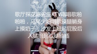 歌厅探花陈先生KTV唱唱歌啪啪啪，马尾少妇唱歌摸腿躺身上摸奶子，沙发上翘起屁股后入猛抬起双腿抽插