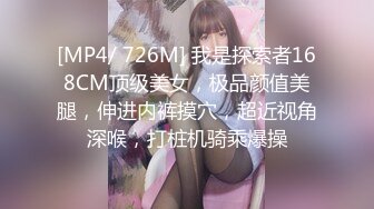 [MP4/ 726M] 我是探索者168CM顶级美女，极品颜值美腿，伸进内裤摸穴，超近视角深喉，打桩机骑乘爆操