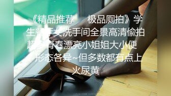 《精品推荐❤️极品厕拍》学生餐厅女洗手间全景高清偸拍超多青春漂亮小姐姐大小便❤️形态各异~但多数都有点上火尿黄