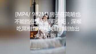 [MP4/ 982M] 房子在简陋也不能挡住大眼萝莉少妇，深喉吃屌相互69玩关键时刻抽出来射在胸上