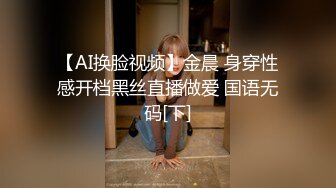 【AI换脸视频】金晨 身穿性感开档黑丝直播做爱 国语无码[下]