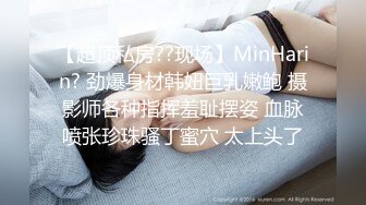 【超顶私房??现场】MinHarin? 劲爆身材韩妞巨乳嫩鲍 摄影师各种指挥羞耻摆姿 血脉喷张珍珠骚丁蜜穴 太上头了