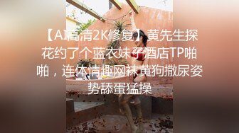 【AI高清2K修复】黄先生探花约了个蓝衣妹子酒店TP啪啪，连体情趣网袜黄狗撒尿姿势舔蛋猛操