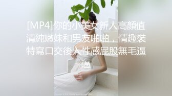 [MP4]你的小美女新人高顏值清純嫩妹和男友啪啪，情趣裝特寫口交後入性感屁股無毛逼逼