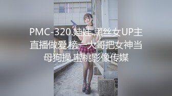 PMC-320.娃娃.黑丝女UP主直播做爱.榜一大哥把女神当母狗操.蜜桃影像传媒