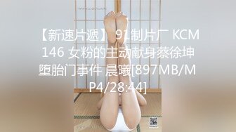 【新速片遞】 91制片厂 KCM146 女粉的主动献身蔡徐坤堕胎门事件 晨曦[897MB/MP4/28:44]