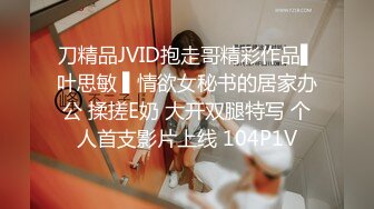 刀精品JVID抱走哥精彩作品▌叶思敏 ▌情欲女秘书的居家办公 揉搓E奶 大开双腿特写 个人首支影片上线 104P1V