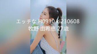 エッチな H0930 ki230608 牧野 由希恵 27歳