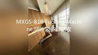 MXGS-818 Fucking Machine SEX 波多野結衣