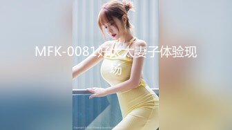 MFK-0081好太太妻子体验现场