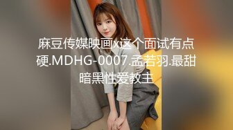 麻豆传媒映画x这个面试有点硬.MDHG-0007.孟若羽.最甜暗黑性爱教主