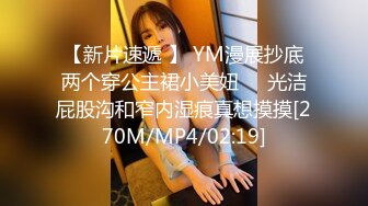 【新片速遞 】 YM漫展抄底两个穿公主裙小美妞❤️光洁屁股沟和窄内湿痕真想摸摸[270M/MP4/02:19]