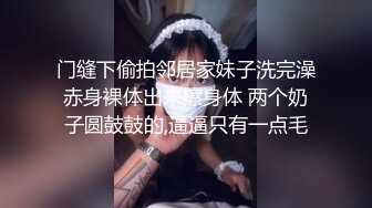 门缝下偷拍邻居家妹子洗完澡赤身裸体出来擦身体 两个奶子圆鼓鼓的,逼逼只有一点毛