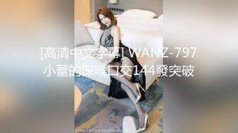 [高清中文字幕] WANZ-797小蕾的深喉口交144發突破