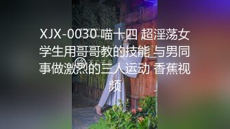 XJX-0030 喵十四 超淫荡女学生用哥哥教的技能 与男同事做激烈的三人运动 香蕉视频