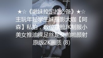 ★☆《嫩妹控足控必备》★☆主玩年轻学生妹摄影大咖【阿森】私拍，数位露脸JK制服小美女推油裸足丝足交啪啪颜射原版2K画质 (8)