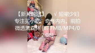 【新片速遞】❤️√ 短裙少妇专注买小吃。奇怪内内。前拍微透黑森林 [877MB/MP4/02:08]