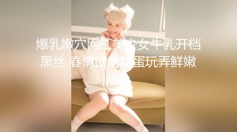 爆乳嫩穴网红美少女牛乳开档黑丝 春情欲动跳蛋玩弄鲜嫩鲍鱼