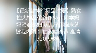 【最新封神??极品性爱】熟女控大神乱伦新作&gt;同学妈妈骚浪熟妇 从儿子那回来就被我内射 冒白浆喊爸爸 高清720P原档