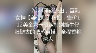 ⚫️⚫️2024重磅流出，巨乳女神【姜仁卿】私拍，售价112美金六一限定特别篇牛仔服褪去的诱惑自摸，全程香艳诱人