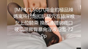 [MP4/1.5G]八兩金約極品辣媽寓所打炮扣玩騷穴互舔深喉女上位騎乘 換船連體網襪口硬粗屌撅臀暴肏淫液氾濫 720p