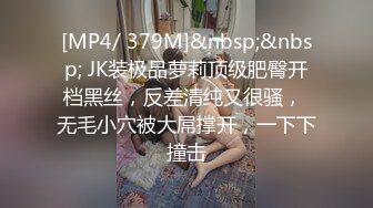 [MP4/ 379M]&nbsp;&nbsp; JK装极品萝莉顶级肥臀开档黑丝，反差清纯又很骚， 无毛小穴被大屌撑开，一下下撞击