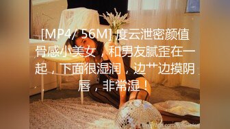 [MP4/ 56M] 度云泄密颜值骨感小美女，和男友腻歪在一起，下面很湿润，边艹边摸阴唇，非常湿！