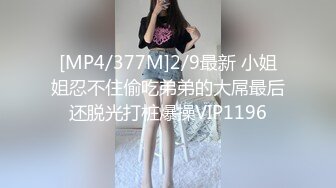 [MP4/377M]2/9最新 小姐姐忍不住偷吃弟弟的大屌最后还脱光打桩爆操VIP1196