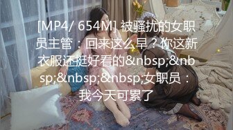 [MP4/ 654M] 被骚扰的女职员主管：回来这么早？你这新衣服还挺好看的&nbsp;&nbsp;&nbsp;&nbsp;女职员：我今天可累了