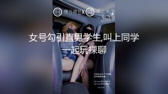 女号勾引直男学生,叫上同学一起玩裸聊