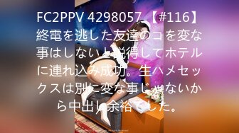 FC2PPV 4298057 【#116】終電を逃した友達のコを変な事はしないと説得してホテルに連れ込み成功。生ハメセックスは別に変な事じゃないから中出し余裕でした。