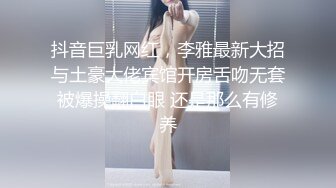 抖音巨乳网红，李雅最新大招与土豪大佬宾馆开房舌吻无套被爆操翻白眼 还是那么有修养