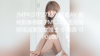 [MP4]STP27887 國產AV 蜜桃影像傳媒 PMC270 主治醫師淫逼實習女護士 李薇薇 VIP0600