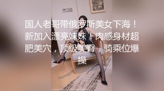 国人老哥带俄罗斯美女下海！新加入漂亮妹妹！肉感身材超肥美穴，顶级美臀，骑乘位爆操