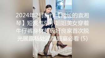 2024年2月新作【成长的袁湘琴】短发气质小姐姐美女穿着牛仔裤身材超级好良家首次脱光展露私处淫靡盛宴必看 (5)